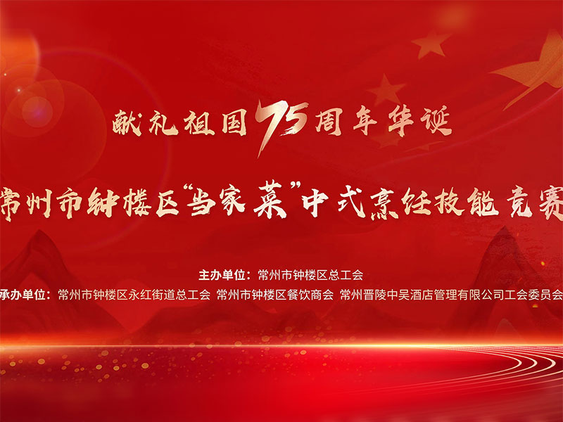 獻(xiàn)禮祖國(guó)75周年華誕——常州市鐘樓區(qū)“當(dāng)家菜”中式烹飪技能競(jìng)賽在中吳賓館隆重舉行！
